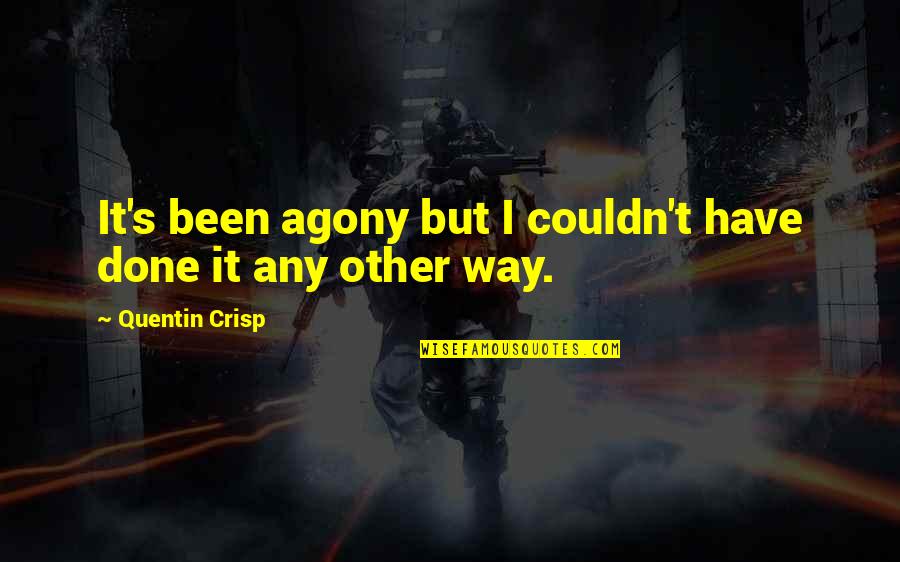 Wishing I Never Had Quotes By Quentin Crisp: It's been agony but I couldn't have done Wishing I Never Had Quotes By Quentin Crisp: It's been agony but I couldn't have done