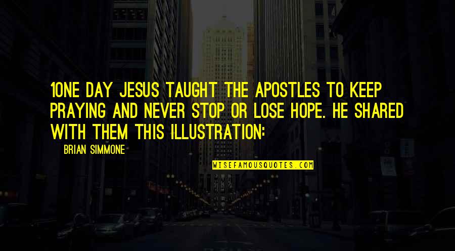Wishing It Never Happened Quotes By Brian Simmone: 1One day Jesus taught the apostles to keep Wishing It Never Happened Quotes By Brian Simmone: 1One day Jesus taught the apostles to keep