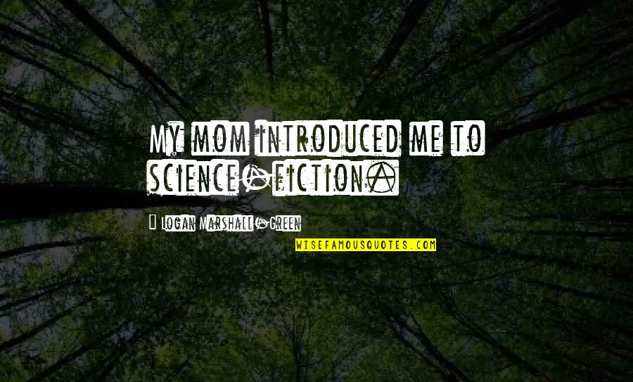 Wishing It Never Happened Quotes By Logan Marshall-Green: My mom introduced me to science-fiction. Wishing It Never Happened Quotes By Logan Marshall-Green: My mom introduced me to science-fiction.