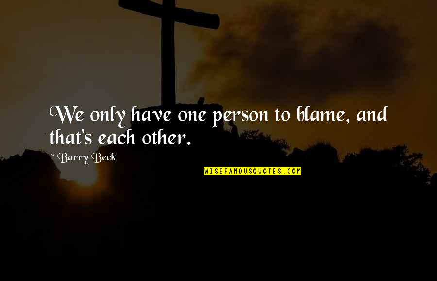 Wishing Lantern Quotes By Barry Beck: We only have one person to blame, and