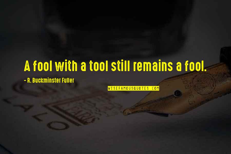 Wishing Life Was A Fairytale Quotes By R. Buckminster Fuller: A fool with a tool still remains a Wishing Life Was A Fairytale Quotes By R. Buckminster Fuller: A fool with a tool still remains a