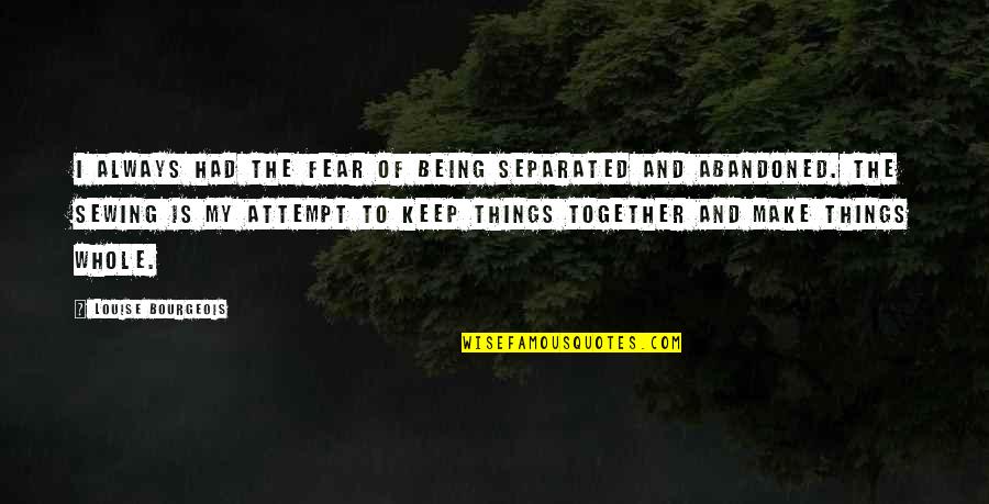 Wishing Life Was Easier Quotes By Louise Bourgeois: I always had the fear of being separated