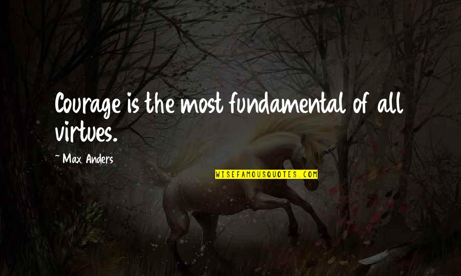 Wishing Life Was Easier Quotes By Max Anders: Courage is the most fundamental of all virtues.