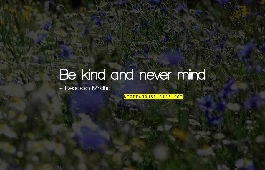 Wishing Longevity Quotes By Debasish Mridha: Be kind and never mind.