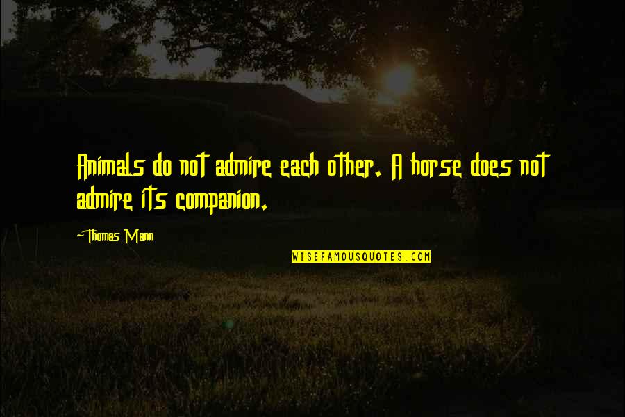 Wishing Love And Happiness Quotes By Thomas Mann: Animals do not admire each other. A horse
