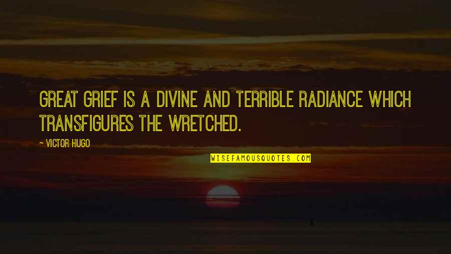 Wishing One Well Quotes By Victor Hugo: Great grief is a divine and terrible radiance