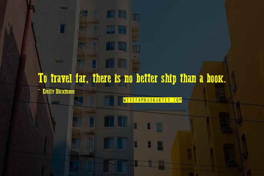 Wishing Safe Trip Quotes By Emily Dickinson: To travel far, there is no better ship