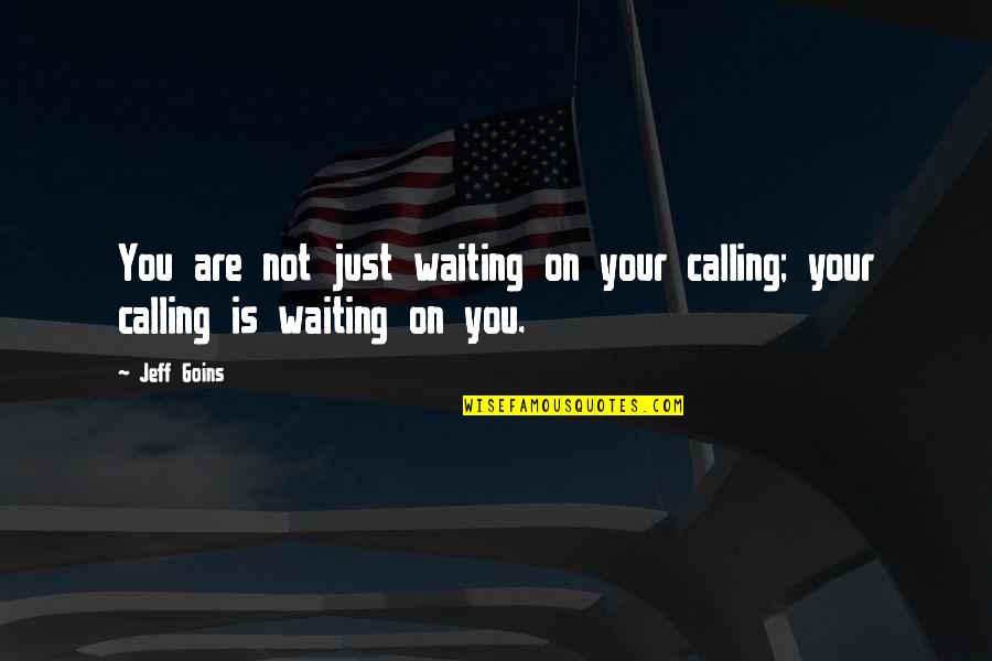 Wishing Someone Felt The Same Quotes By Jeff Goins: You are not just waiting on your calling;