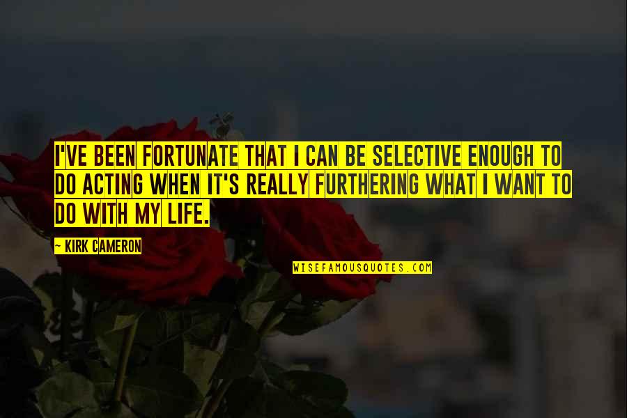 Wishing Someone Felt The Same Way Quotes By Kirk Cameron: I've been fortunate that I can be selective