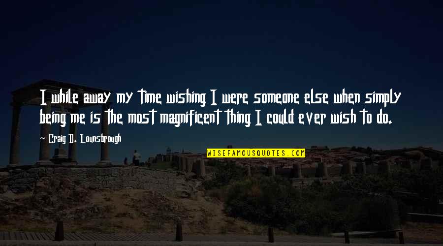 Wishing Someone The Best Quotes By Craig D. Lounsbrough: I while away my time wishing I were Wishing Someone The Best Quotes By Craig D. Lounsbrough: I while away my time wishing I were