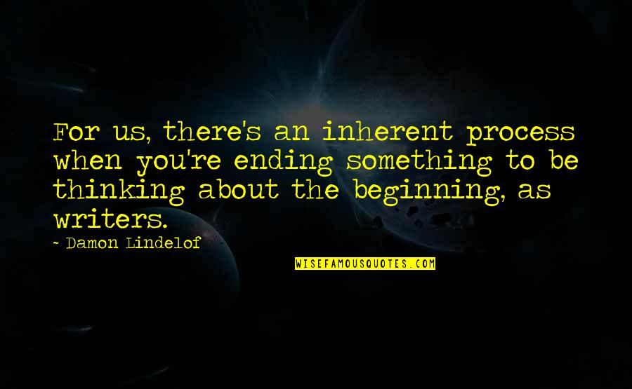 Wishing Someone The Best Quotes By Damon Lindelof: For us, there's an inherent process when you're Wishing Someone The Best Quotes By Damon Lindelof: For us, there's an inherent process when you're