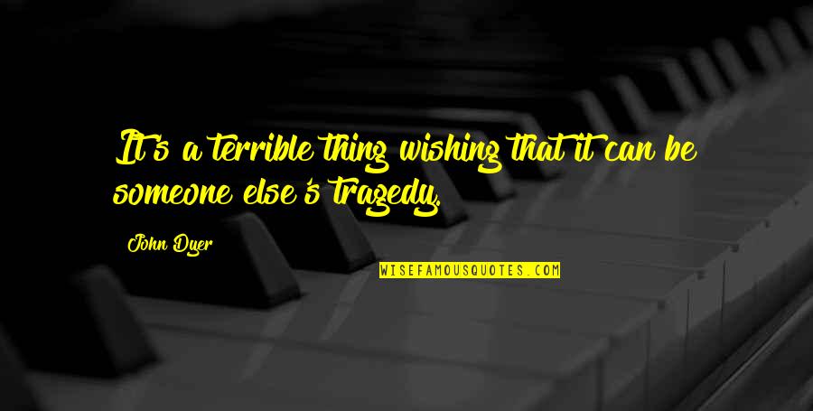 Wishing Someone The Best Quotes By John Dyer: It's a terrible thing wishing that it can