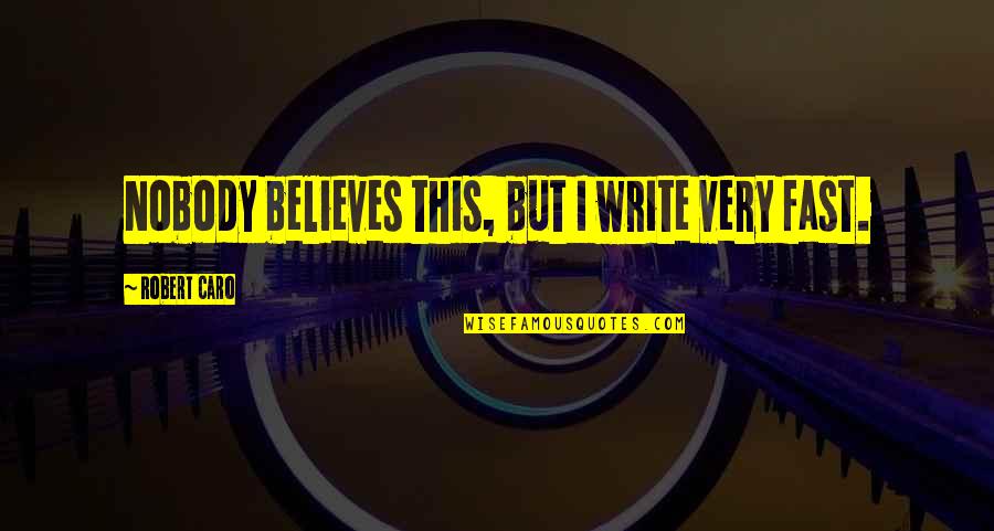 Wishing Someone The Best Quotes By Robert Caro: Nobody believes this, but I write very fast. Wishing Someone The Best Quotes By Robert Caro: Nobody believes this, but I write very fast.
