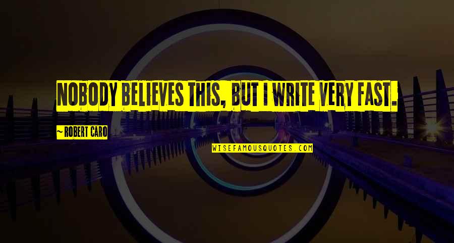 Wishing Someone The Best Quotes By Robert Caro: Nobody believes this, but I write very fast.