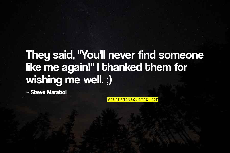 Wishing Someone The Best Quotes By Steve Maraboli: They said, "You'll never find someone like me