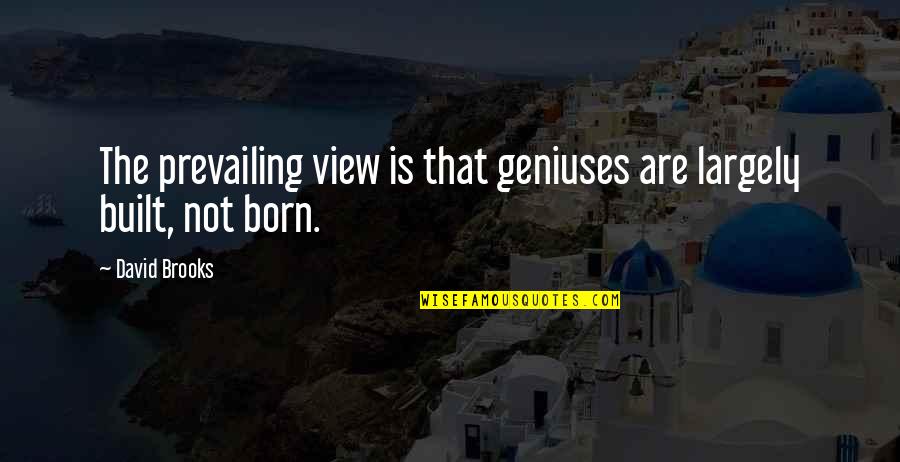 Wishing Someone Understood You Quotes By David Brooks: The prevailing view is that geniuses are largely