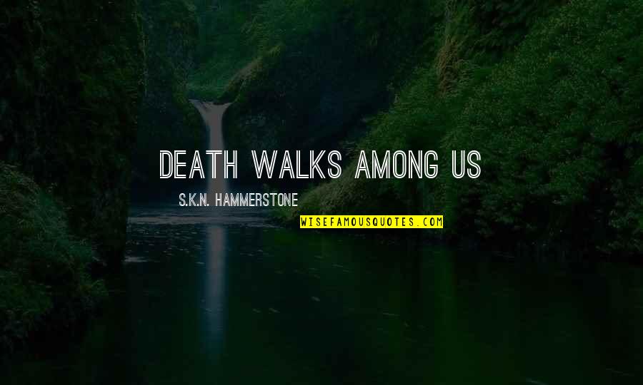 Wishing Someone Understood You Quotes By S.K.N. Hammerstone: Death walks among us