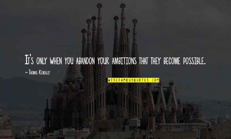 Wishing Someone Understood You Quotes By Thomas Keneally: It's only when you abandon your ambitions that Wishing Someone Understood You Quotes By Thomas Keneally: It's only when you abandon your ambitions that