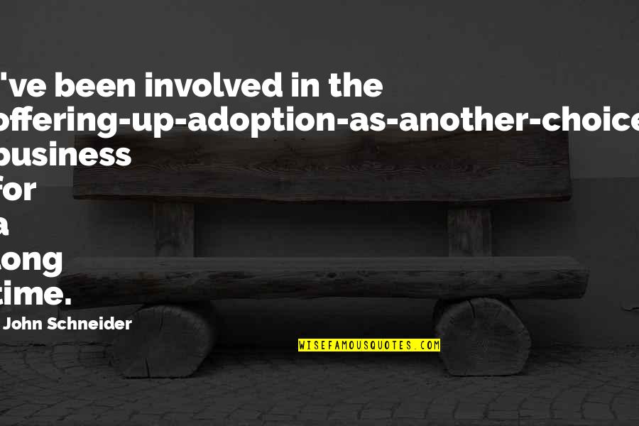Wishing Spell Quotes By John Schneider: I've been involved in the offering-up-adoption-as-another-choice business for Wishing Spell Quotes By John Schneider: I've been involved in the offering-up-adoption-as-another-choice business for