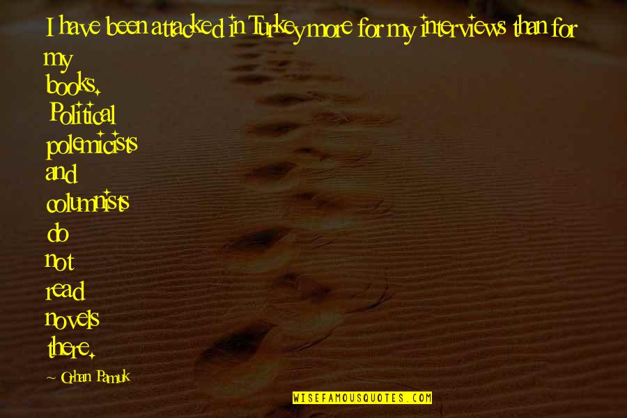 Wishing Spell Quotes By Orhan Pamuk: I have been attacked in Turkey more for Wishing Spell Quotes By Orhan Pamuk: I have been attacked in Turkey more for