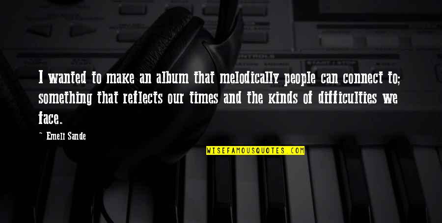 Wishing Success In Exam Quotes By Emeli Sande: I wanted to make an album that melodically Wishing Success In Exam Quotes By Emeli Sande: I wanted to make an album that melodically