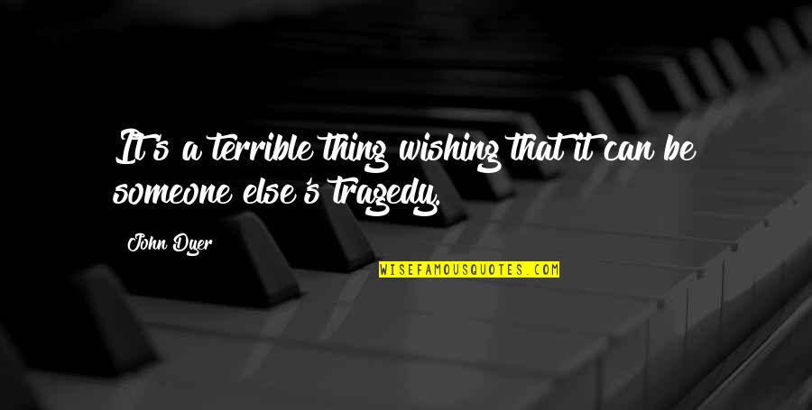 Wishing The Best For Someone Quotes By John Dyer: It's a terrible thing wishing that it can