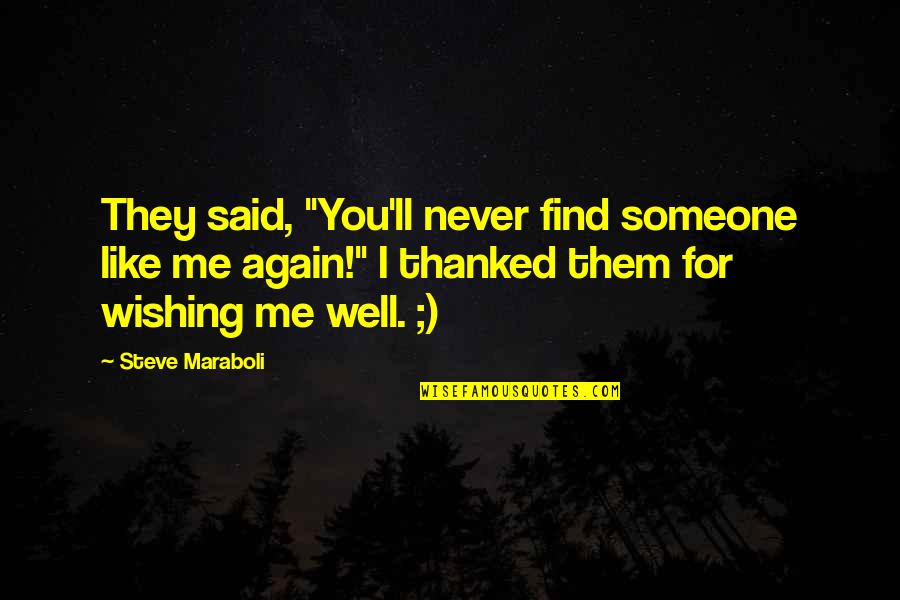 Wishing The Best For Someone Quotes By Steve Maraboli: They said, "You'll never find someone like me