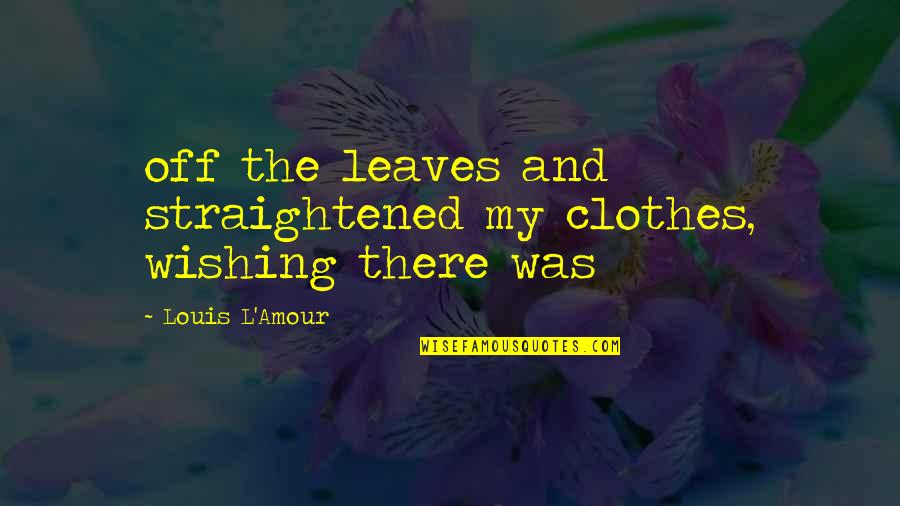 Wishing The Best For Your Ex Quotes By Louis L'Amour: off the leaves and straightened my clothes, wishing