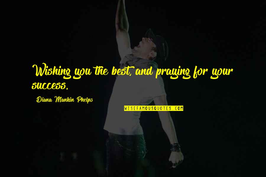 Wishing The Best Quotes By Diana Mankin Phelps: Wishing you the best, and praying for your Wishing The Best Quotes By Diana Mankin Phelps: Wishing you the best, and praying for your