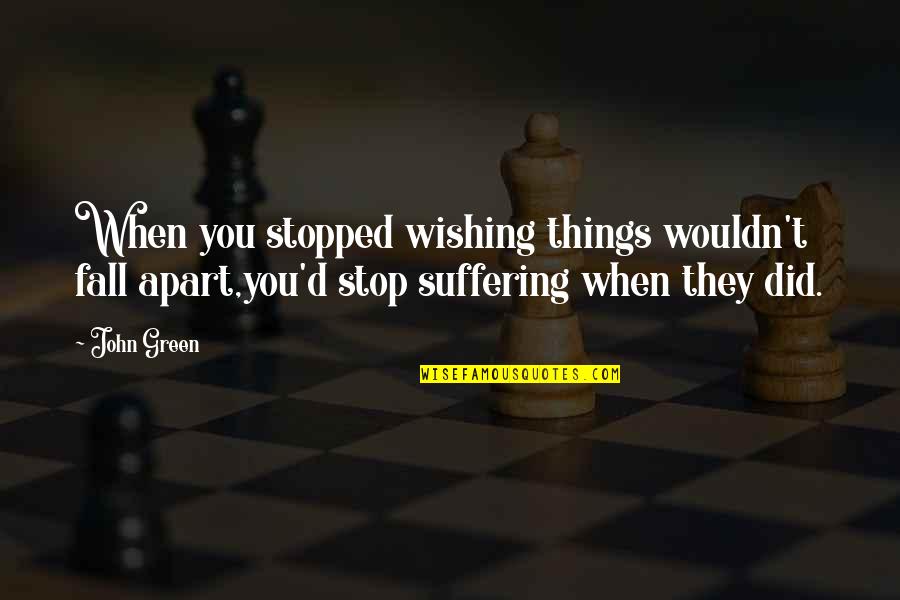 Wishing The Best Quotes By John Green: When you stopped wishing things wouldn't fall apart,you'd