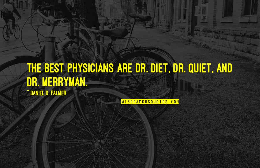 Wishing Things Were Back To Normal Quotes By Daniel D. Palmer: The best physicians are Dr. Diet, Dr. Quiet, Wishing Things Were Back To Normal Quotes By Daniel D. Palmer: The best physicians are Dr. Diet, Dr. Quiet,