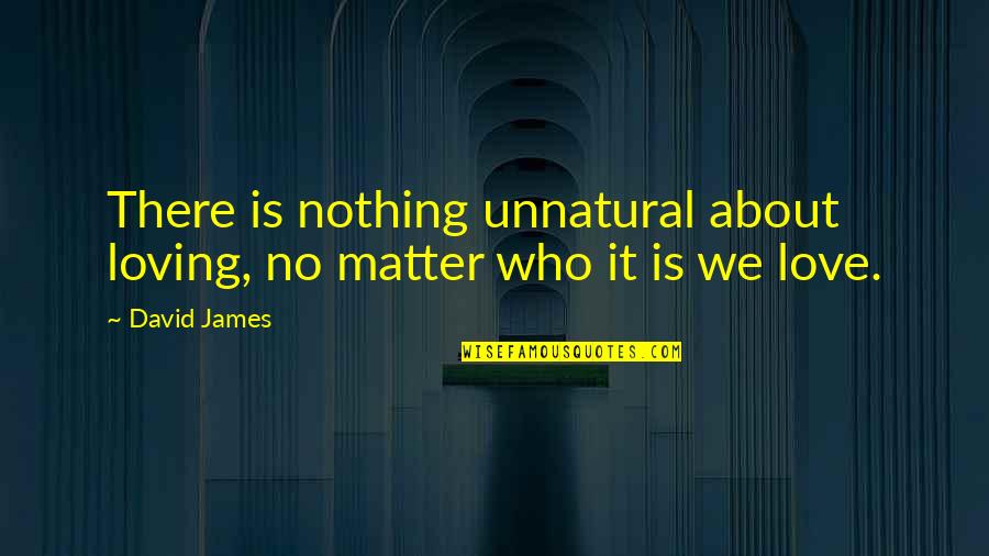 Wishing Things Were Back To Normal Quotes By David James: There is nothing unnatural about loving, no matter
