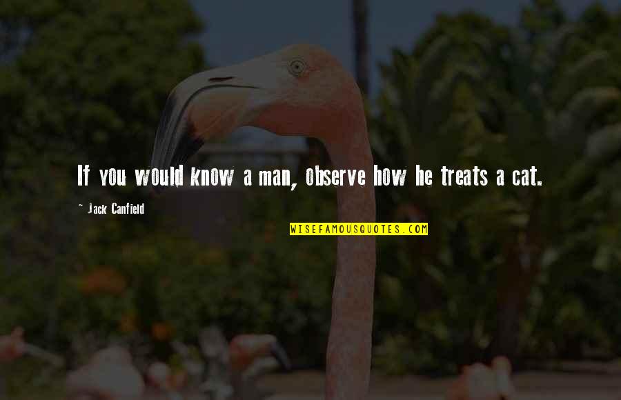 Wishing Things Were Back To Normal Quotes By Jack Canfield: If you would know a man, observe how Wishing Things Were Back To Normal Quotes By Jack Canfield: If you would know a man, observe how