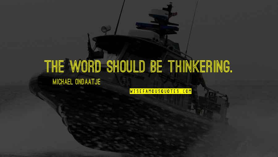 Wishing Things Were Different Quotes By Michael Ondaatje: The word should be thinkering. Wishing Things Were Different Quotes By Michael Ondaatje: The word should be thinkering.
