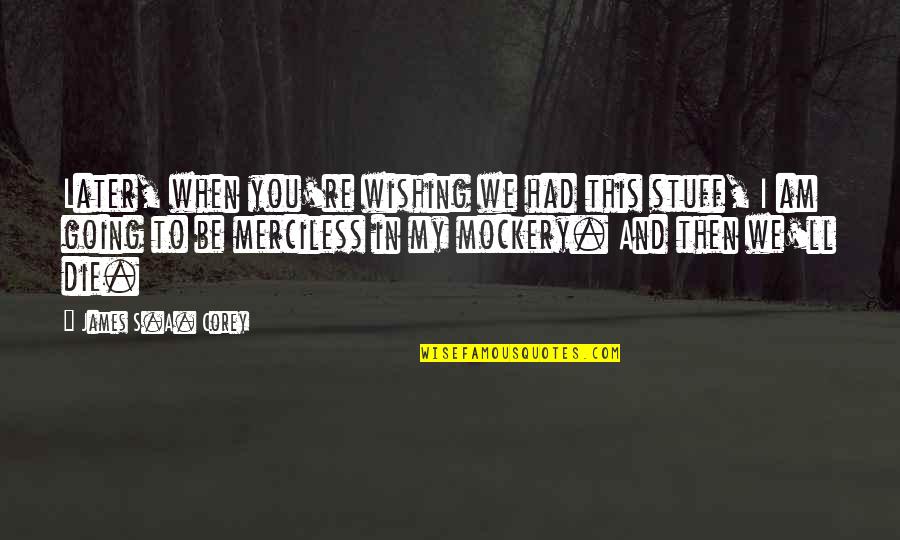 Wishing To Die Quotes By James S.A. Corey: Later, when you're wishing we had this stuff,