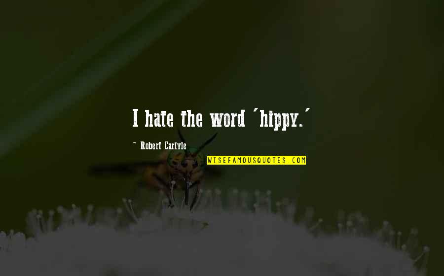 Wishing To Die Quotes By Robert Carlyle: I hate the word 'hippy.'