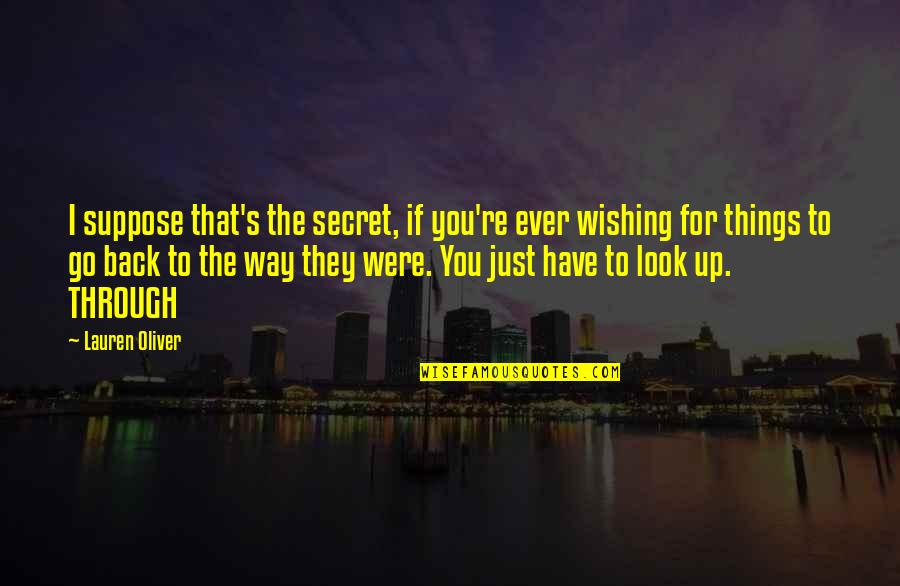 Wishing To Go Back Quotes By Lauren Oliver: I suppose that's the secret, if you're ever