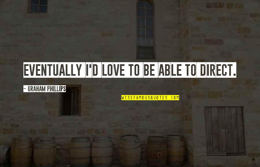 Wishing Upon A Star Quotes By Graham Phillips: Eventually I'd love to be able to direct. Wishing Upon A Star Quotes By Graham Phillips: Eventually I'd love to be able to direct.