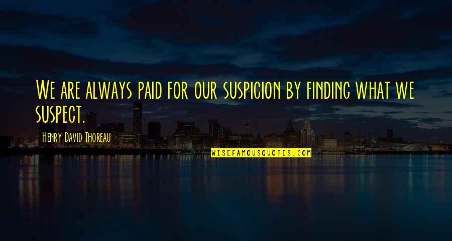 Wishing We Could Be Together Quotes By Henry David Thoreau: We are always paid for our suspicion by