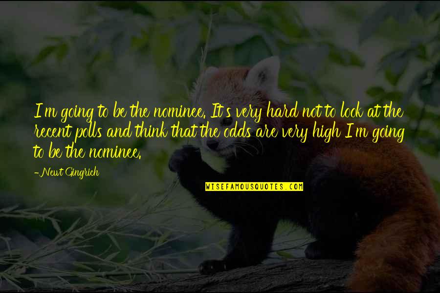 Wishing We Could Be Together Quotes By Newt Gingrich: I'm going to be the nominee. It's very