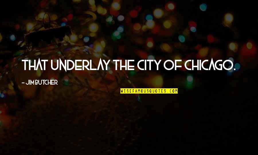 Wishing You A Blessed Week Quotes By Jim Butcher: That underlay the city of Chicago.