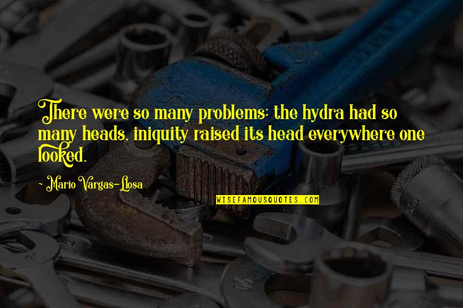 Wishing You A Blessed Week Quotes By Mario Vargas-Llosa: There were so many problems; the hydra had Wishing You A Blessed Week Quotes By Mario Vargas-Llosa: There were so many problems; the hydra had