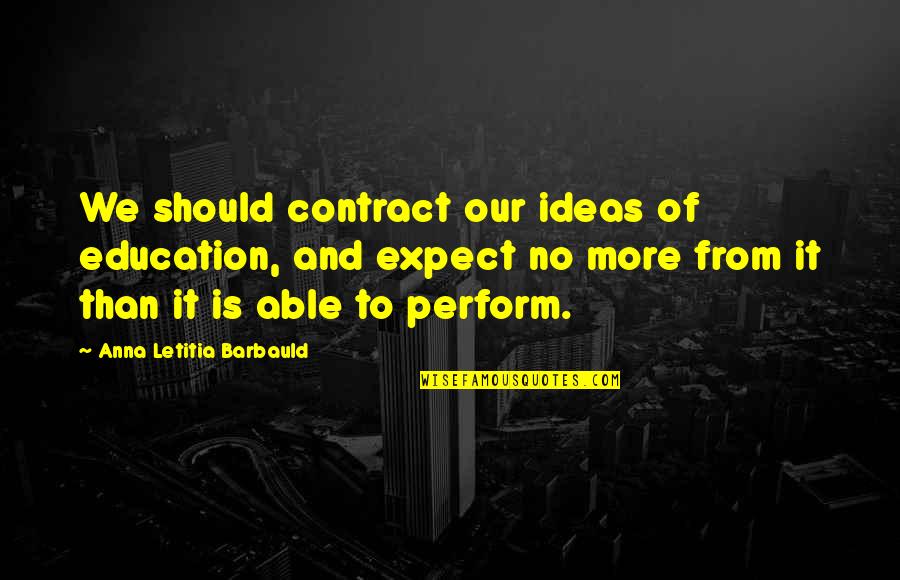 Wishing You A Good Week Quotes By Anna Letitia Barbauld: We should contract our ideas of education, and Wishing You A Good Week Quotes By Anna Letitia Barbauld: We should contract our ideas of education, and