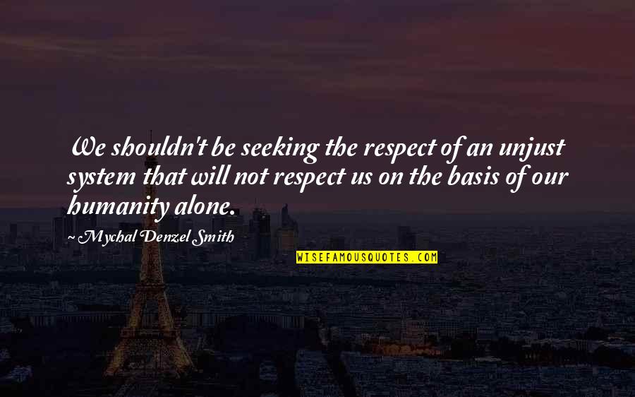 Wishing You All A Merry Christmas Quotes By Mychal Denzel Smith: We shouldn't be seeking the respect of an