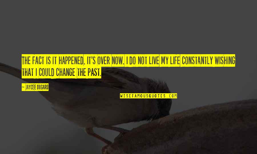 Wishing You Could Change The Past Quotes By Jaycee Dugard: The fact is it happened. It's over now.