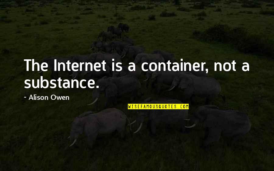 Wishing You Could Go Back In Time Quotes By Alison Owen: The Internet is a container, not a substance.