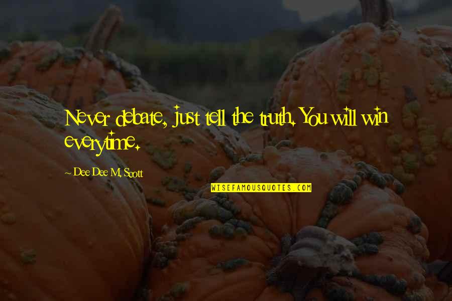 Wishing You Could Have Someone Quotes By Dee Dee M. Scott: Never debate, just tell the truth. You will Wishing You Could Have Someone Quotes By Dee Dee M. Scott: Never debate, just tell the truth. You will