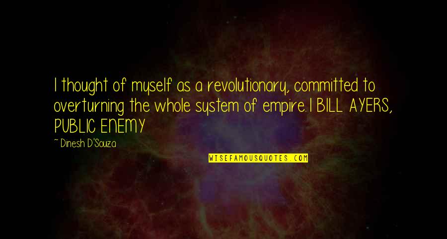 Wishing You Could Have Someone Quotes By Dinesh D'Souza: I thought of myself as a revolutionary, committed Wishing You Could Have Someone Quotes By Dinesh D'Souza: I thought of myself as a revolutionary, committed