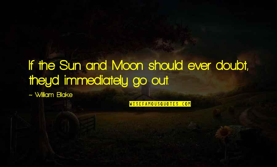 Wishing You Feel Better Quotes By William Blake: If the Sun and Moon should ever doubt,