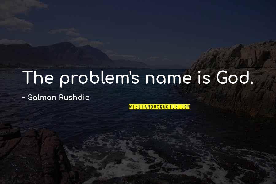 Wishing You Get Well Quotes By Salman Rushdie: The problem's name is God.